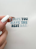 CLEAR I Hope You Have The Best Day Mental Health Sticker